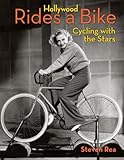 Hollywood Rides a Bike: Cycling with the Stars by 