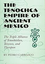 The Tenochca Empire of Ancient Mexico: The Triple Alliance of Tenochtitlan; Tetzcoco; and Tlacopan (The Civilization of the American Indian Series)
