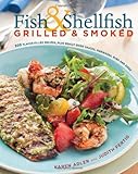 Fish & Shellfish, Grilled & Smoked: 300 Foolproof Recipes for Everything from Amberjack to Whitefish, Plus Really Good Rubs, Marvelous Marinades, Sassy Sauces, and Sumptuous Sides (Non)