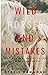 Wild Horses and Mistakes: One Woman's Journey to the Center of Her Heart by Stacie Hammond