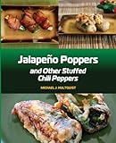 Jalapeno Poppers: and Other Stuffed Chili Peppers