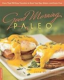 Good Morning Paleo: More Than 150 Easy Favorites to Start Your Day, Gluten- and Grain-Free by Jane Barthelemy