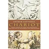 Chariot: From Chariot to Tank, the Astounding Rise of the World's First War Machine