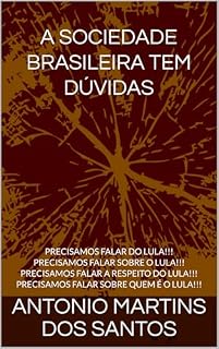 A SOCIEDADE BRASILEIRA TEM DÚVIDAS: PRECISAMOS FALAR DO LULA!!! PRECISAMOS FALAR SOBRE O LULA!!! PRECISAMOS FALAR A RESPEITO DO LULA!!! PRECISAMOS FALAR SOBRE QUEM É O LULA!!!