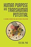 Human Purpose and Transhuman Potential: A Cosmic Vision of Our Future Evolution