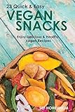 Vegan: 23 Quick & Easy Recipes, Enjoy Delicious & Healthy Vegan Snacks (Vegan Recipes, Vegan Diet For Beginners, Vegan Snacks, Healthy & Delicious, Vegetarian)