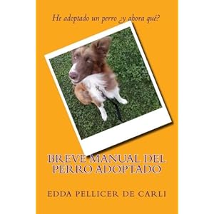 Breve manual del perro adoptado.: He adoptado un perro ¿Y ahora qué? (Spanish Edition)
