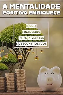 Livro A Mentalidade Po$itiva Enriquece : Guia para Iniciantes e Descontrolados Financeiros