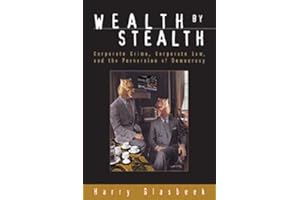 Wealth By Stealth: Corporate Crime, Corporate Law, and the Perversion of Democracy