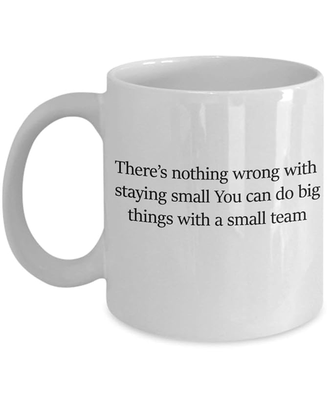 Theres nothing wrong with staying small. You can do big things ...