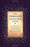 The Fortune Telling Book: Reading Crystal Balls, Tea Leaves, Playing Cards, and Everyday Omens of Love and Luck