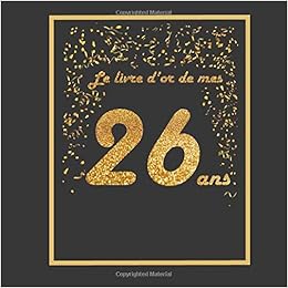 Le Livre D Or De Mes 26 Ans Theme Black Or Livre A Personnaliser Pour Anniversaire 21x21cm 75 Pages Pour Fils Fille Neveu Niece Soeur Frere Copain Copine French Edition Le Livre D Or De Mes 26 Ans Theme Black Or Livre A Personnaliser Pour Anniversaire 21x21cm 75 Pages Pour Fils Fille Neveu Niece Soeur Frere Copain Copine French Edition
