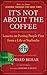 It's Not About the Coffee: Lessons on Putting People First from a Life at Starbucks - Book by Howard Behar