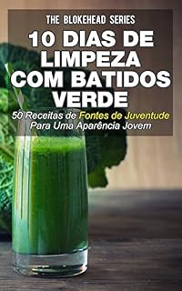 Livro 10 Dias de Limpeza Com Batidos Verdes: 50 Receitas de Fontes de Juventude Para Uma Aparência Jovem