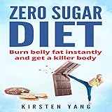 Zero Sugar Diet: Burn Belly Fat Instantly and Get a Killer Body by