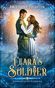 Clara's Soldier: A Retelling of the Nutcracker