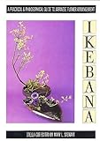 Ikebana: A Practical and Philosophical Guide to Japanese Flower Arranging by 