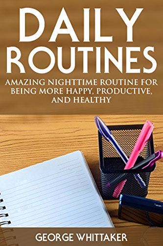 Daily Routine: Amazing Nighttime Routine for Being More Happy, Productive and Healthy (Daily Routine, Daily Rituals, Daily Routine Makeover, Productivity Book 2)