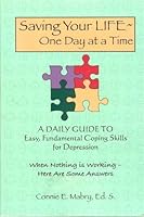 Saving Your Life - One Day At a Time: A Daily Guide to Easy, Fundamental Coping Skills for Depression 0941072797 Book Cover