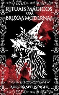 Livro Rituais Mágicos Para Bruxas Modernas: Introdução às Artes Mágicas e Espirituais Essenciais para Bruxas Iniciantes: Guia Completo das Práticas e Princípios da Magia no Mundo Contemporâneo