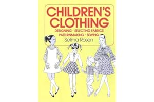 Children's Clothing: Designing, Selecting Fabrics, Patternmaking, and Sewing