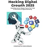 HACKING DIGITAL GROWTH  2025: Exploiting Human Biases,  Tools of the Trade  &amp; The Future of Digital Marketing