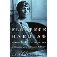Florence Harding: The First Lady, the Jazz Age, and the Death of America's Most Scandalous President