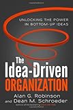 The Idea-Driven Organization: Unlocking the Power in Bottom-Up Ideas