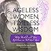 Ageless Women, Timeless Wisdom: Witty, Wicked, and Wise Reflections on Well-Lived Lives - Book by Dr. Lois Frankel
