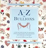 A-Z of Bullions: Step by step guide to creating over 120 beautiful bullion roses +individual figures by 