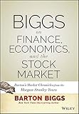 Biggs on Finance, Economics, and the Stock Market: Barton's Market Chronicles from the Morgan Stanley Years