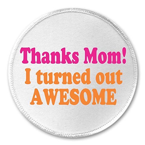Thanks Mom! I turned out AWESOME 3" Sew On Patch Mother's Day Humor Love
