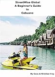 StreetWise Beginner's Guide To Cebuano (StreetWise Global Language Guides - Cebuano Book 1)