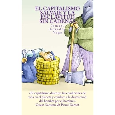El capitalismo salvaje y la esclavitud sin cadenas El capitalismo salvaje y la esclavitud sin cadenas