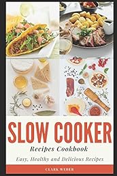 Slow Cooker Recipes Cookbook: Easy, Healthy and Delicious Recipes