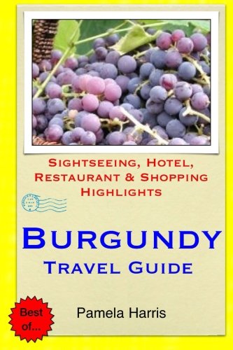 Burgundy Travel Guide: Sightseeing, Hotel, Restaurant & Shopping Highlights