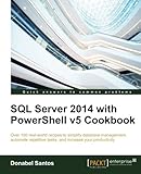 SQL Server 2014 with PowerShell v5 Cookbook SQL Server 2014 with PowerShell v5 Cookbook