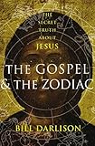 The Gospel & the Zodiac: The Secret Truth About Jesus by Bill Darlison