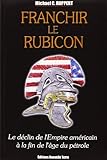 Franchir le Rubicon : Tome 1, Le déclin de l'Empire américain à la fin de l'âge du pétrole by 