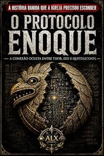 Livro O Protocolo Enoque: A História Banida da Humanidade: A Conexão Oculta entre Thor, Exu e Quetzalcoatl (E por que a Igreja precisou esconder isso)