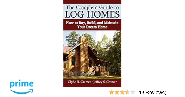 The Complete Guide To Log Homes How To Buy Build And - 
