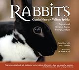 Rabbits: Gentle Hearts Valiant Spirits: Inspirational Stories of Rescue, Triumph, and Joy by 