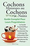Cochons Miniatures Ou Cochons Nains . Le Guide Essentiel Pour Tous Les Passionnes Par L'Elevage Ou L'Education Des Cochons Nains, Miniatures Ou Teacup (French Edition) by 