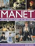 Manet: His Life and Work in 500 Images: An Illustrated Exploration Of The Artist, His Life And Conte by 