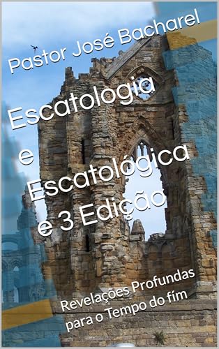 Escatologia e Escatológica e 3 Edição: Revelações Profundas para o ...