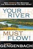Your River Must Flow: How Anyone May Minister the Anointing of the Holy Spirit by 
