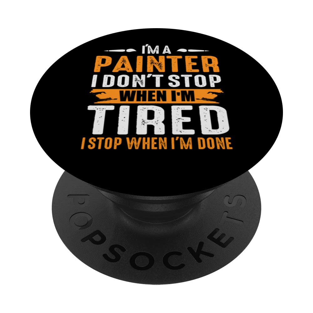 Im A Painter I DontStop When I'm Tired I Stop When I'm Done PopSockets Swappable PopGrip