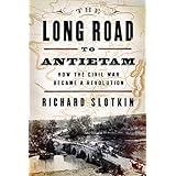 The Long Road To Antietam: How the Civil War Became a Revolution