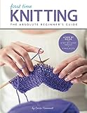 First Time Knitting: The Absolute Beginner's Guide: Learn By Doing - Step-by-Step Basics + 9 Project