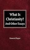 What Is Christianity? And Other Essays by Francis Pieper